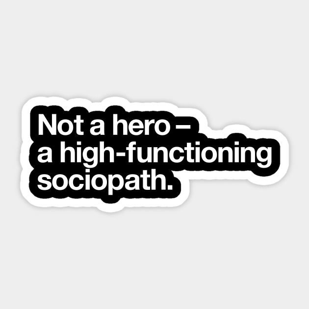 Not a hero – a high-functioning sociopath. Sticker by Popvetica